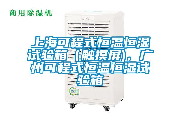 上海可程式恒溫恒濕試驗箱(觸摸屏),廣州可程式恒溫恒濕試驗箱