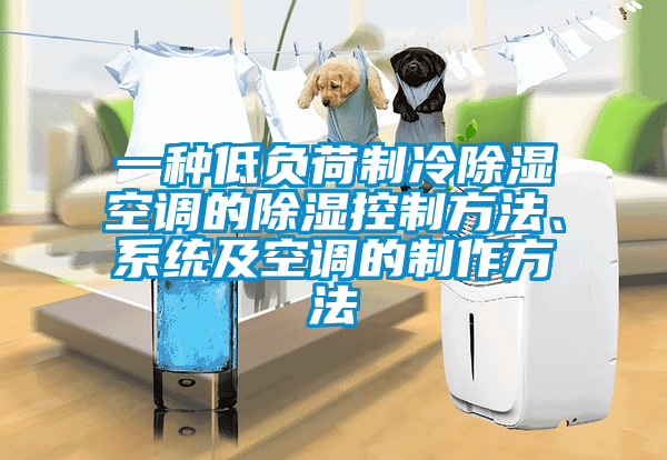 一種低負荷制冷除濕空調(diào)的除濕控制方法、系統(tǒng)及空調(diào)的制作方法