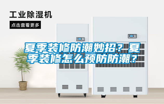 夏季裝修防潮妙招？夏季裝修怎么預防防潮？