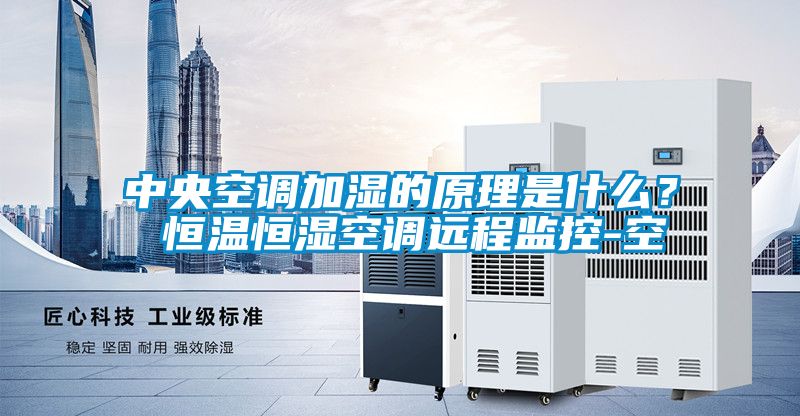 中央空調加濕的原理是什么？ 恒溫恒濕空調遠程監控-空