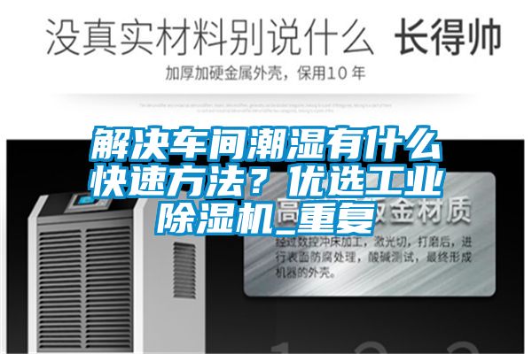 解決車(chē)間潮濕有什么快速方法？?jī)?yōu)選工業(yè)除濕機(jī)_重復(fù)