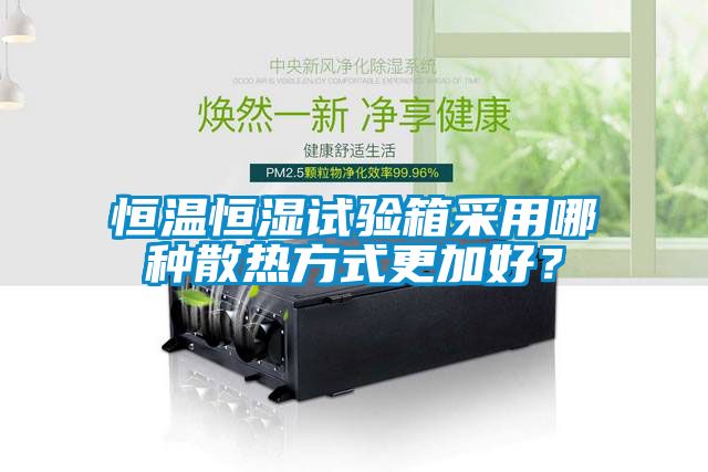恒溫恒濕試驗箱采用哪種散熱方式更加好?