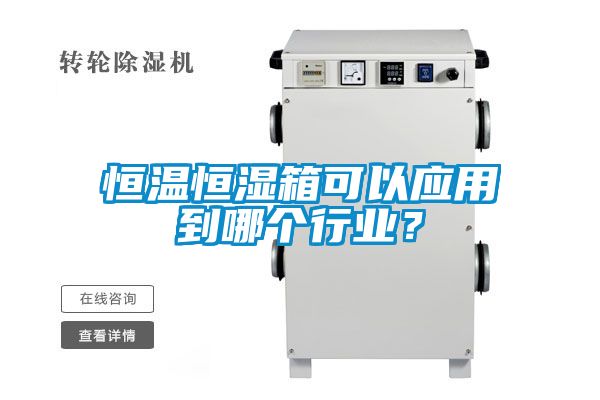 恒溫恒濕箱可以應(yīng)用到哪個行業(yè)？