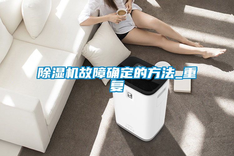 除濕機故障確定的方法_重復(fù)