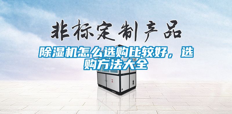 除濕機(jī)怎么選購比較好，選購方法大全