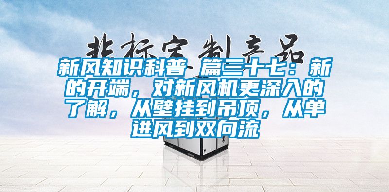 新風知識科普 篇三十七：新的開端，對新風機更深入的了解，從壁掛到吊頂，從單進風到雙向流