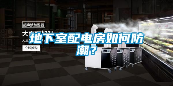 地下室配電房如何防潮？