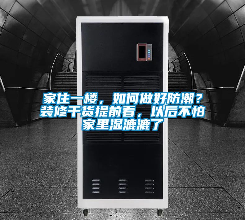 家住一樓，如何做好防潮？裝修干貨提前看，以后不怕家里濕漉漉了