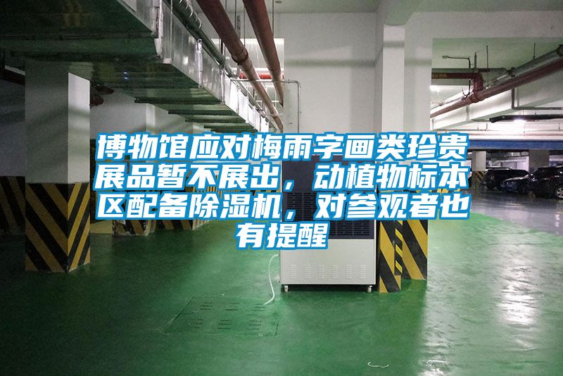 博物館應(yīng)對梅雨字畫類珍貴展品暫不展出，動植物標本區(qū)配備除濕機，對參觀者也有提醒