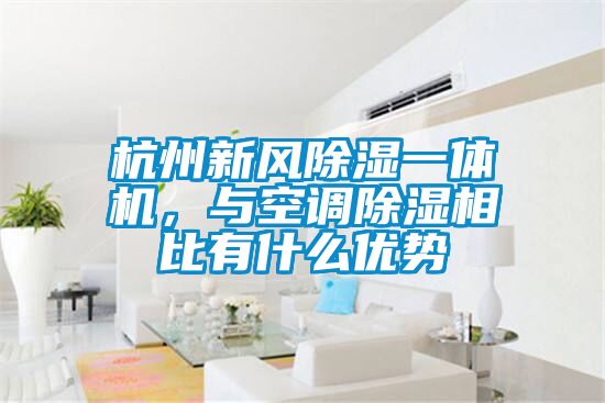 杭州新風除濕一體機，與空調(diào)除濕相比有什么優(yōu)勢