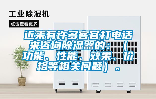 近來(lái)有許多客官打電話來(lái)咨詢除濕器的：（功能、性能、效果、價(jià)格等相關(guān)問(wèn)題）。