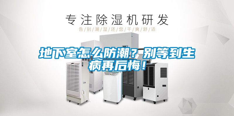 地下室怎么防潮？別等到生病再后悔！