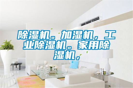 除濕機。加濕機，工業(yè)除濕機。家用除濕機，
