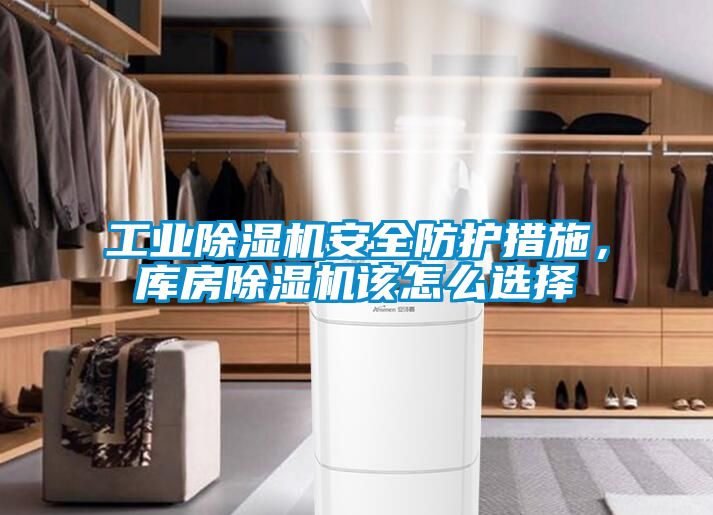 工業除濕機安全防護措施，庫房除濕機該怎么選擇